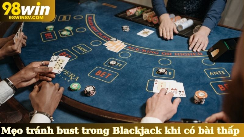 Mẹo tránh bust trong Blackjack khi có bài thấp